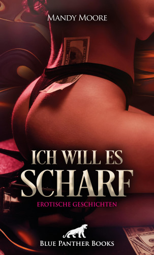 Mandy Moore, Christy Brown, Holly Rose, Jazmine Galasso, Lyssa Caple, Mara Bellefleur, Rebecca Perkins: Ich will es scharf | 8 Geile erotische Geschichten
