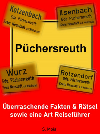 S. Mois: Püchersreuth: Überraschende Fakten & Rätsel sowie eine Art Reiseführer