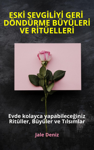 Jale Deniz: ESKİ SEVGİLİYİ GERİ DÖNDÜRME BÜYÜLERİ VE RİTÜELLERİ Evde yapabileceğiniz Ritüller, Büyüler ve Tılsımlar