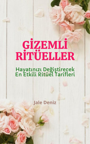 Jale Deniz: GİZEMLİ RİTÜELLER Hayatınızı Değiştirecek En Etkili Ritüel Tarifleri