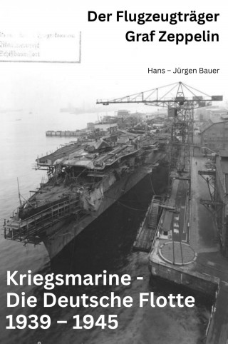 Hans-Jürgen Bauer: Kriegsmarine - Die Deutsche Flotte 1939 – 1945