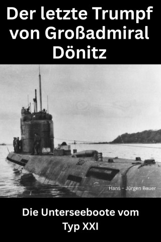 Hans-Jürgen Bauer: Der letzte Trumpf von Großadmiral Dönitz