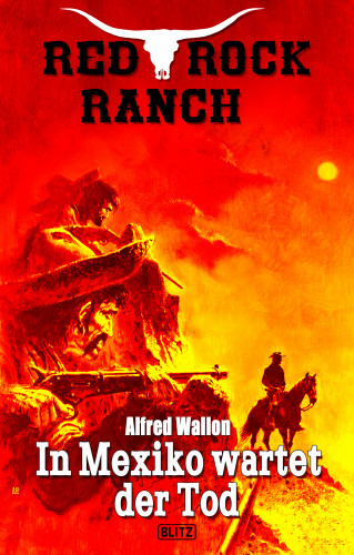 Alfred Wallon: Red Rock Ranch 09: In Mexiko wartet der Tod
