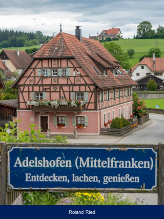 Roland Ried: Adelshofen (Mittelfranken) – Entdecken, lachen, genießen