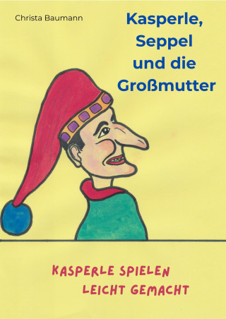 Christa Baumann: Kasperle, Seppel und die Großmutter