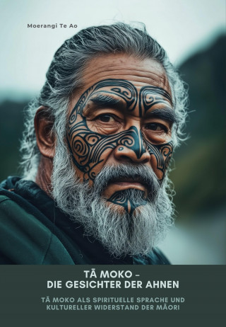 Moerangi Te Ao: Tā Moko – Die Gesichter der Ahnen