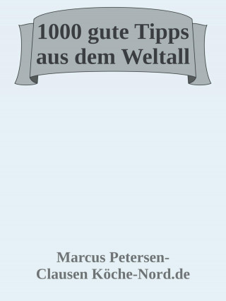 Marcus PC Petersen - Clausen: 1000 gute Tipps aus dem Weltall – ich zeige Dir dein Universum