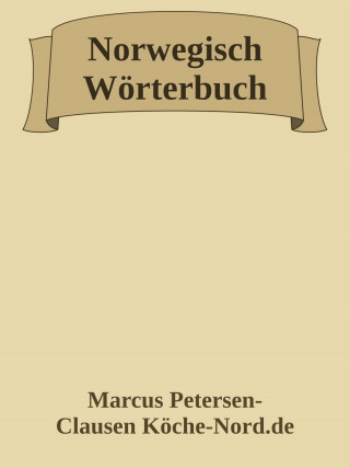Marcus PC Petersen - Clausen: Deutsch-Norwegisches Wörterbuch – Mit Ausspracheangaben
