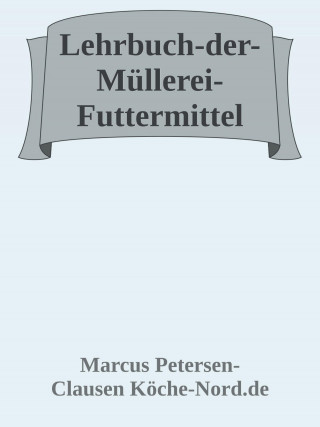 Marcus PC Petersen - Clausen: Lehrbuch der Müllerei – Futtermittel