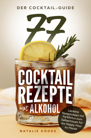 Natalie Gödde: Der Cocktail-Guide - 77 Cocktailrezepte mit Alkohol