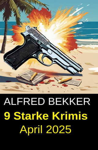 Alfred Bekker: 9 Starke Krimis April 2025