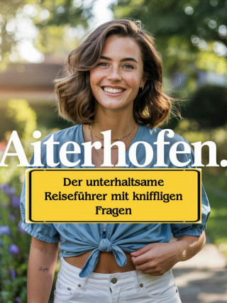 Andreas Kink: Aiterhofen: Der unterhaltsame Reiseführer mit kniffligen Fragen