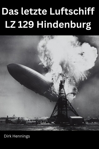 Dirk Hennings: Das letzte Luftschiff - LZ 129 Hindenburg
