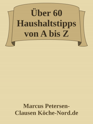 Marcus PC Petersen - Clausen: Über 60 Haushaltstipps von A bis Z