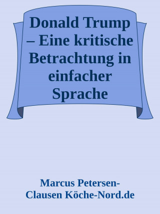 Marcus PC Petersen - Clausen: Donald Trump – Eine kritische Betrachtung in einfacher Sprache