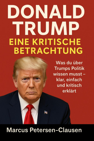 Marcus PC Petersen - Clausen: Donald Trump – Eine kritische Betrachtung in einfacher Sprache