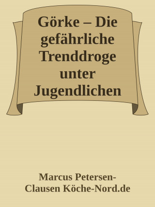 Marcus PC Petersen - Clausen: Görke – Die gefährliche Trenddroge unter Jugendlichen