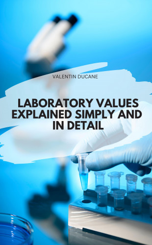 VALENTIN DUCANE: LABORATORY VALUES EXPLAINED SIMPLY AND IN DETAIL