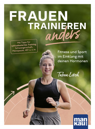 Tabea Lorch: Frauen trainieren anders. Fitness und Sport im Einklang mit deinen Hormonen