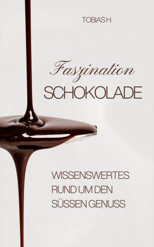 Tobias Hopfmüller: Faszination Schokolade - wissenswertes rund um den süßen Genuss