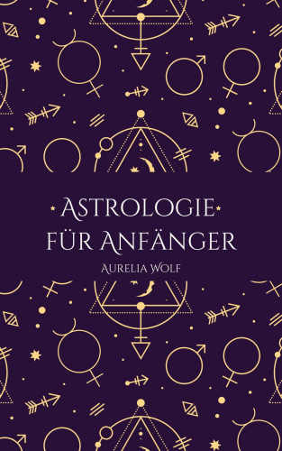 Aurelia Wolf: Astrologie für Anfänger