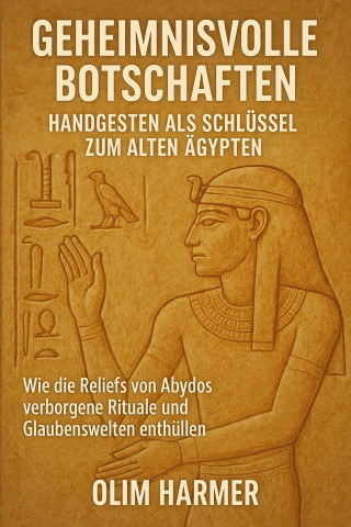 Olim Harmer: Geheimnisvolle Botschaften: Handgesten als Schlüssel zum alten Ägypten