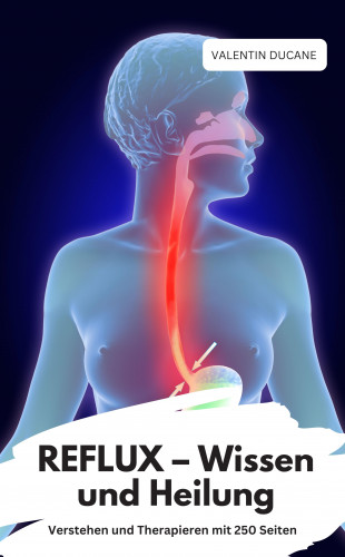 Valentin Ducane: REFLUX – Wissen und Heilung Verstehen und Therapieren mit 250 Seiten