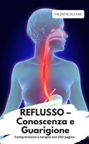 Valentin Ducane: REFLUSSO – Conoscenza e Guarigione Comprensione e terapia con 250 pagine
