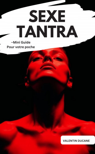 Valentin Ducane: SEXE TANTRA –Mini Guide Pour votre poche