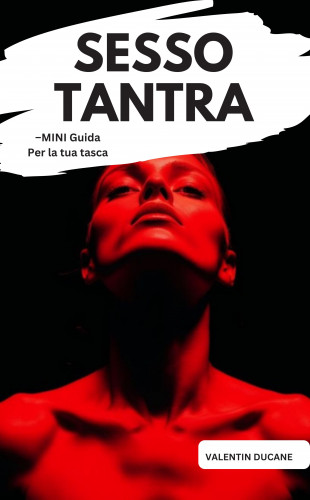 Valentin Ducane: SESSO TANTRA –MINI Guida Per la tua tasca