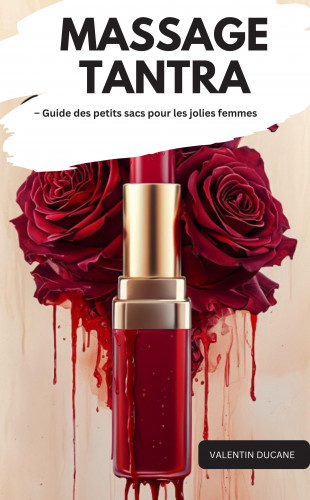 Valentin Ducane: MASSAGE TANTRA – Guide des petits sacs pour les jolies femmes