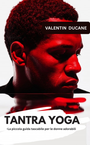 Valentin Ducane: TANTRA YOGA -La piccola guida tascabile per le donne adorabili