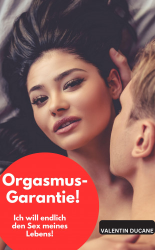 Valentin Ducane: Orgasmus-Garantie! Ich will endlich den Sex meines Lebens!