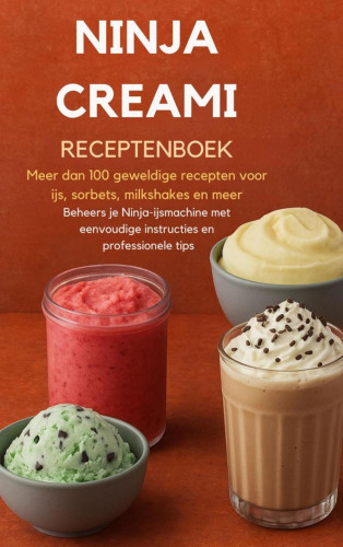 Sanne Bakker: Ninja Creami Receptenboek: Meer dan 100 geweldige recepten voor ijs, sorbets, milkshakes en meer