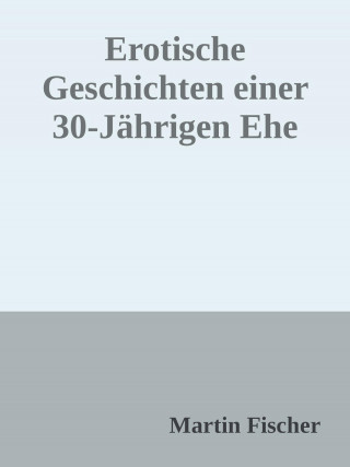 Peter Seifert: Erotische Geschichten einer 30 Jährigen Ehe