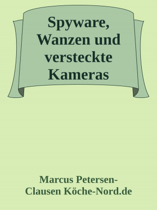 Marcus PC Petersen - Clausen: Spyware, Wanzen und versteckte Kameras