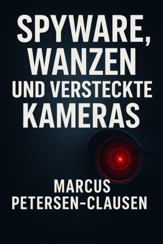 Marcus PC Petersen - Clausen: Spyware, Wanzen und versteckte Kameras