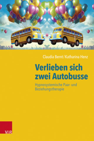 Claudia Bernt, Katharina Henz: Verlieben sich zwei Autobusse: Hypnosystemische Paar- und Beziehungstherapie
