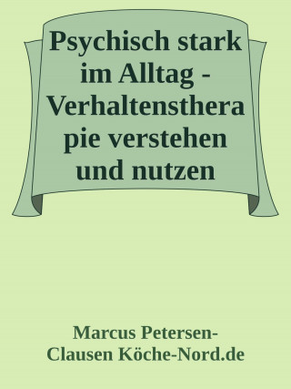 Marcus PC Petersen - Clausen: Psychisch stark im Alltag - Verhaltenstherapie verstehen und nutzen