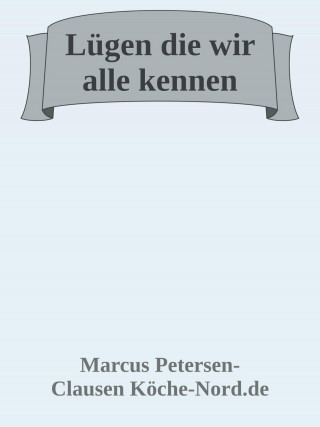 Marcus PC Petersen - Clausen: Lügen, die wir alle kennen – und warum sie nicht stimmen