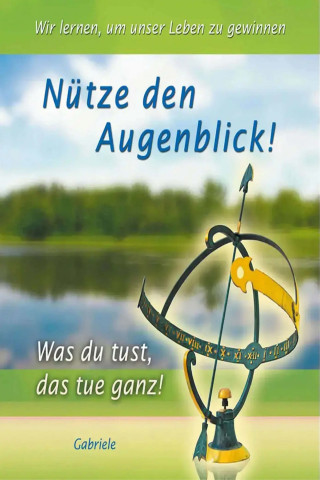Gabriele: Nütze den Augenblick
