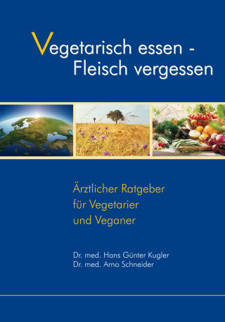 Dr. med. Hans-Günter Kugler, Dr. med. Arno Schneider: Vegetarisch essen - Fleisch vergessen