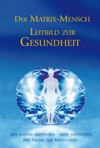Gabriele: Der Matrix Mensch - Leitbild zur Gesundheit