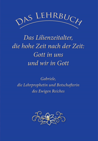 Gabriele: Das Lehrbuch: Das Lilienzeitalter, die hohe Zeit nach der Zeit: Gott in uns und wir in Gott