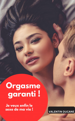 Valentin Ducane: Orgasme garanti ! Je veux enfin le sexe de ma vie !