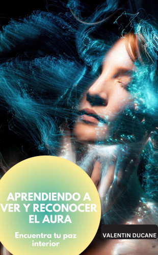 Valentin Ducane: APRENDIENDO A VER Y RECONOCER EL AURA Encuentra tu paz interior