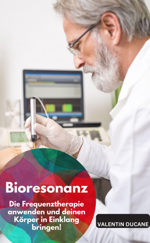 Valentin Ducane: Bioresonanz – Die Frequenztherapie anwenden und deinen Körper in Einklang bringen!