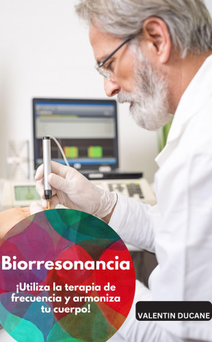Valentin Ducane: Biorresonancia – ¡Utiliza la terapia de frecuencia y armoniza tu cuerpo!