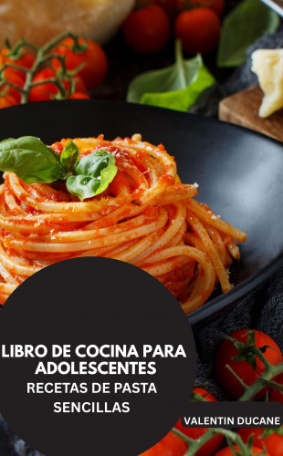Valentin Ducane: LIBRO DE COCINA PARA ADOLESCENTES -RECETAS DE PASTA SENCILLAS