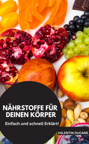 Valentin Ducane: NÄHRSTOFFE FÜR DEINEN KÖRPER Einfach und schnell Erklärt